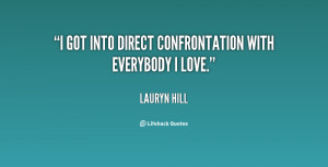 got into direct confrontation with everybody I love.”