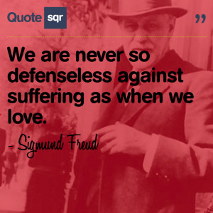 We are never so defenseless against suffering as when we love.
