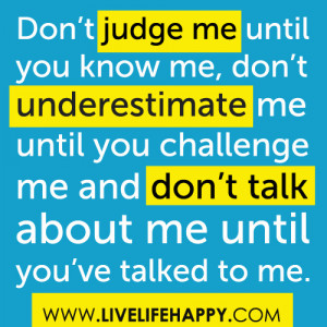 Dont Judge Me Until You Know Me ~ Challenge Quote
