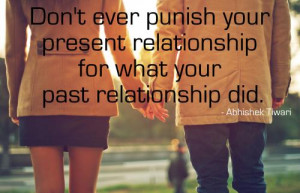 ... punish your present relationship for what your past relationship did