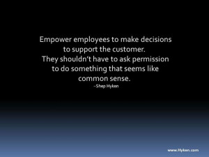 Empower employees to make decisions to support the customer.