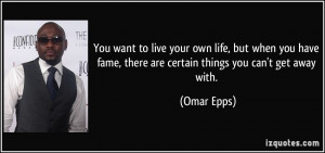 ... have fame, there are certain things you can't get away with. - Omar