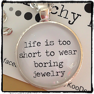 Life Is Too Short To Wear Boring Jewelry / Jewellery Quote silver ...