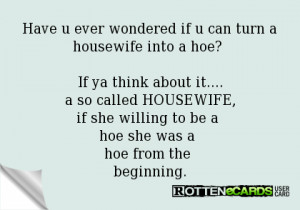 Have u ever wondered if u can turn ahousewife into a hoe? If ya think ...
