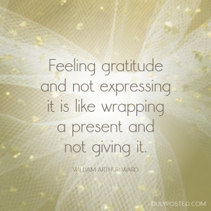 Feeling gratitude and not expressing it is like wrapping a present and ...