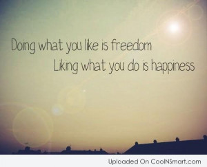 Freedom Quote: Doing what you like is freedom. Liking...
