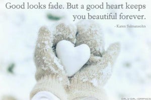 ... Looks Fade,But a Good Heart Keeps You Beautiful Forever ~ Beauty Quote