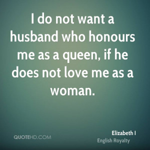 ... husband who honours me as a queen, if he does not love me as a woman
