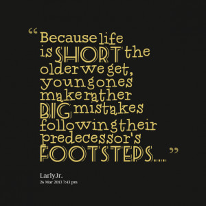 Quotes Picture: because life is short the older we get, young ones ...