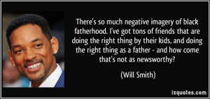 ... as a father - and how come that's not as newsworthy? - Will Smith