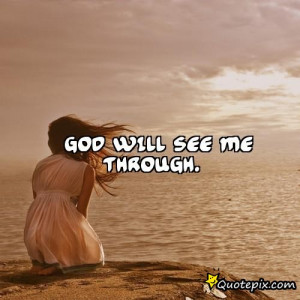 God will see ME through.