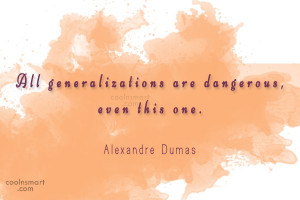 Images Quote: All generalizations are dangerous, even this one....