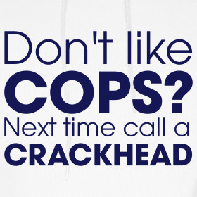 don-t-like-cops-next-time-call-a-crackhead_design