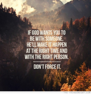 If god wants you to be with someone he'll make it happen at the right ...