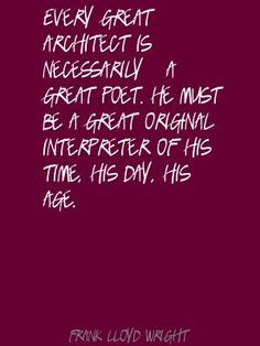Frank Lloyd Wright Every great architect is - necessarily Quote