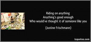 ... good enough Who would've thought it of someone like you - Justine