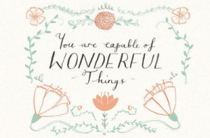 You are capable of wonderful things