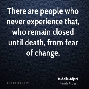 ... never experience that, who remain closed until death, from fear of