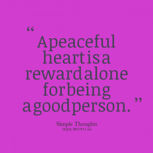 Quotes Picture: a peaceful heart is a reward alone for being a good ...
