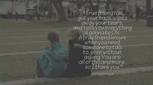 true friend has got your back, wipes away your tears, and tells you ...