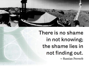 there is no shame in not knowing the shame lies in not finding out