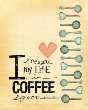 measure my life in coffee spoons