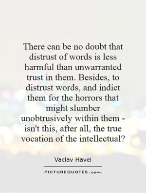 There can be no doubt that distrust of words is less harmful than ...