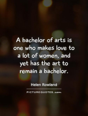 ... of women, and yet has the art to remain a bachelor. Picture Quote #1