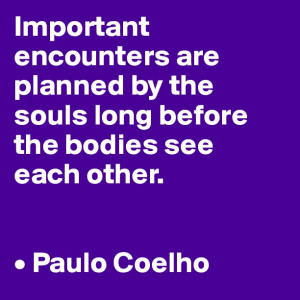 Important encounters are planned by the souls long before the bodies ...