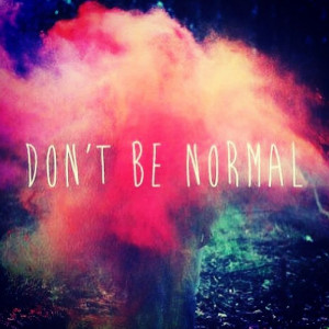 Don't be normal