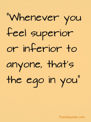 whenever you feel superior or inferior to anyone, that is the ego in ...
