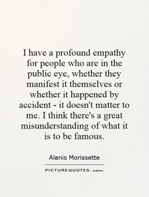 have a profound empathy for people who are in the public eye ...