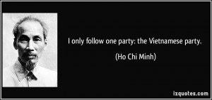 only follow one party: the Vietnamese party. - Ho Chi Minh