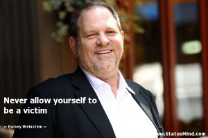 ... yourself to be a victim - Harvey Weinstein Quotes - StatusMind.com