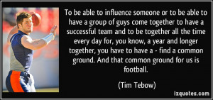 ... common ground. And that common ground for us is football. - Tim Tebow