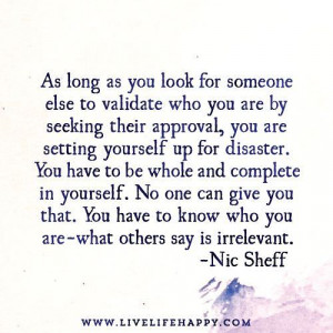 who you are by seeking their approval, you are setting yourself ...