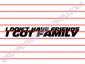 Don't Have Friends, I Got Family Sticker