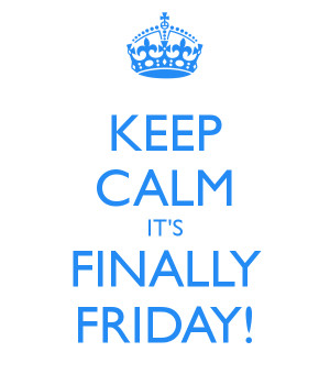 KEEP CALM IT'S FINALLY FRIDAY!