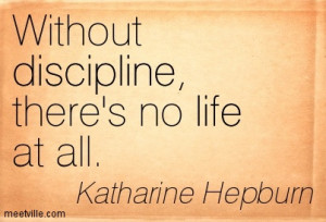 Without Disciplien There’s No Life At All - Katharine Hepburn