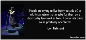 People are trying to live freely outside of, or within a system that ...