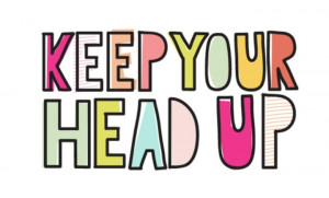 You just gotta keep your head up (: andy grammar~keep your head up
