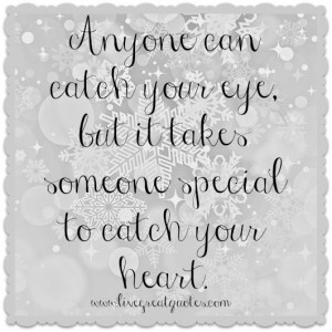 ... catch your eye, but it takes someone special to catch your heart