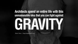 ... gravity. - Renzo Piano Quotes By Famous Architects On Architecture