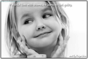 If A Child Lives With Shame, He Learns To Feel Guilty