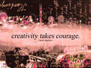 Image Quotes! - marian16rox: Creativity takes courage.