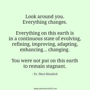 Look around you. Everything changes. Everything on this earth is in a ...