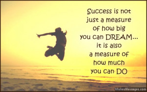 26) Success is not just a measure of how big you can DREAM, it is also ...