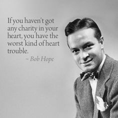 Bob Hope- If you haven't got any charity in your heart, you have the ...