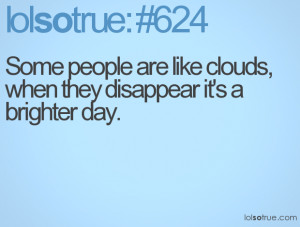 Some people are like clouds, when they disappear it's a brighter day.
