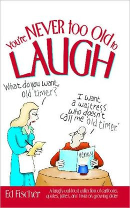 too Old to Laugh: A laugh-out-loud collection of cartoons, quotes ...